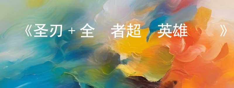 陳兆杰發布《圣刃＋全開者超級英雄戰記》詳情介紹_圣刃＋全開者超級英雄戰記HD中字在線觀看_圣刃＋全開者超級英雄戰記迅雷下載_動漫劇場
